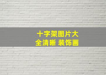 十字架图片大全清晰 装饰画